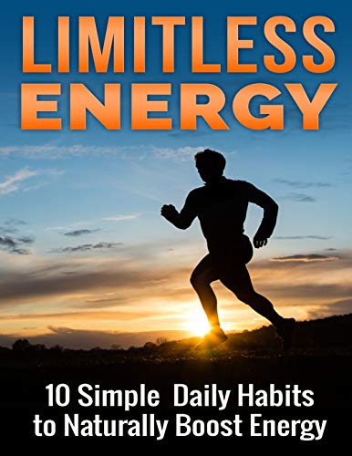 9781500952013: Limitless Energy 10 Simple Daily Habits to Naturally Boost Energy: Improve Focus, Get Motivated, Lose Weight and Live a Healthier and Happier Life