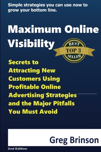 9781500958084: Maximum Online Visibility: Secrets to Attracting New Customers Using Profitable Online Advertising Strategies and the Major Pitfalls You Must Avoid