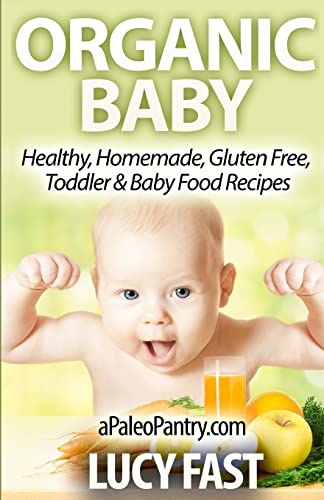 Stock image for Organic Baby: Healthy, Homemade, Gluten Free, Toddler & Baby Food Recipes (Paleo Diet Solution Series) for sale by Save With Sam