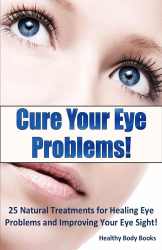 Beispielbild fr Cure Your Eye Problems: 25 Natural Treatments for Healing Eye Problems and Improving Your Eye Sight! zum Verkauf von Revaluation Books