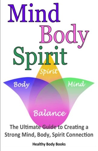 Beispielbild fr Mind, Body, Spirit: The Ultimate Guide to Creating a Strong Mind, Body, Spirit Connection zum Verkauf von Revaluation Books