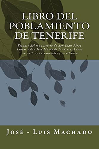 9781500969066: Libro del Poblamiento de Tenerife: Estudio del manuscrito de don Juan Prez Santos y don Jos Mara de las Casas Lpez sobre libros parroquiales y escribanas (Tomo I) (Spanish Edition)