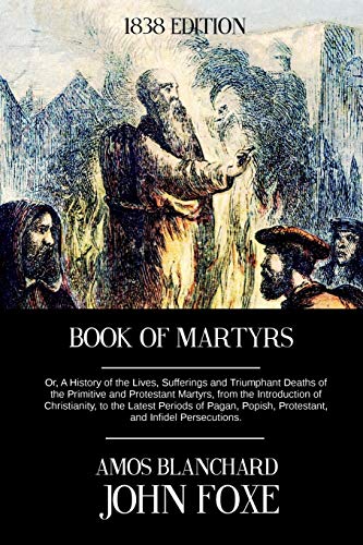 Beispielbild fr Book of Martyrs: Or, A History of the Lives, Sufferings and Triumphant Deaths of the Primitive and Protestant Martyrs, from the Introduction of . Popish, Protestant, and Infidel Persecutions zum Verkauf von Bookmans