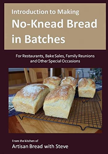 Stock image for Introduction to Making No-Knead Bread in Batches (For Restaurants, Bake Sales, Family Reunions and Other Special Occasions): From the kitchen of Artisan Bread with Steve for sale by THE SAINT BOOKSTORE