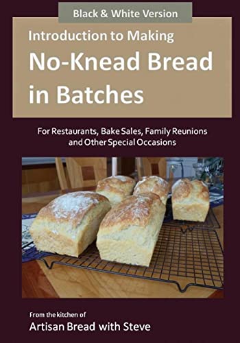 Stock image for Introduction to Making No-Knead Bread in Batches (For Restaurants, Bake Sales, Family Reunions and Other Special Occasions) (B&W Version): From the ki for sale by ThriftBooks-Atlanta