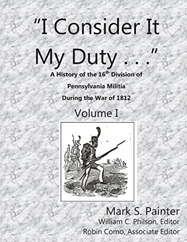 Stock image for I Consider It My Duty: A History of the 16th Division, Pennsylvania Militia During the War of 1812 for sale by Mr. Bookman