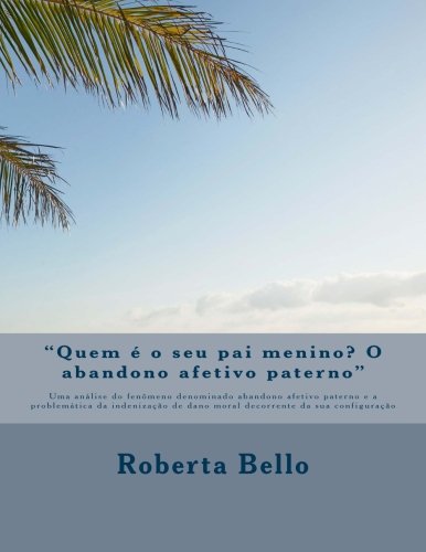 9781500979164: "Quem  o seu pai menino? O abandono afetivo paterno": Uma anlise do fenmeno denominado abandono afetivo paterno e a problemtica da indenizao de ... da sua configurao (Portuguese Edition)