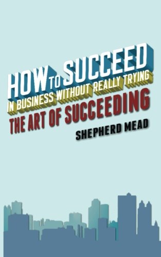 Stock image for How to Succeed in Business Without Really Trying: The Art of Succeeding for sale by HPB-Emerald