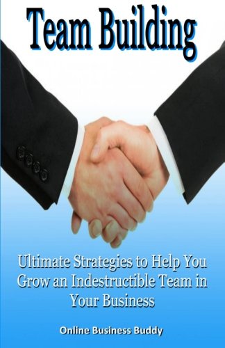 9781500983512: Team Building: Ultimate Strategies to Help You Grow an Indestructible Team in Your Business