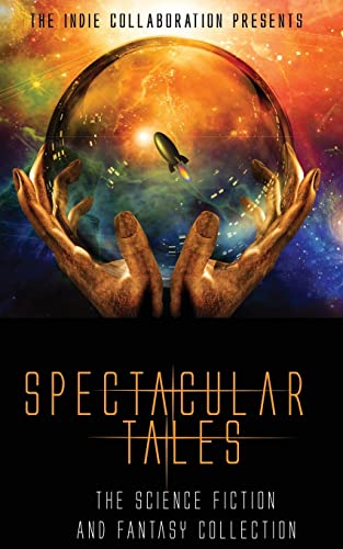 Beispielbild fr Spectacular Tales: The Science Fiction and Fantasy Collection (The Indie Collaboration Presents) zum Verkauf von Buchpark