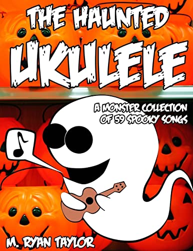 Stock image for The Haunted Ukulele: A Monster Collection of 59 Spooky Songs : Covering Disasters, Murder Ballads, Gruesome Tongue Twisters, Ghostly Rags, Depressing . Originals, and more. (Ukulele Holiday) for sale by SecondSale