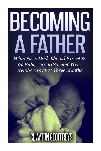 Beispielbild fr Becoming a Father: What New Dads Should Expect & 99 Baby Tips to Survive Your Newborn's First Three Months zum Verkauf von Wonder Book