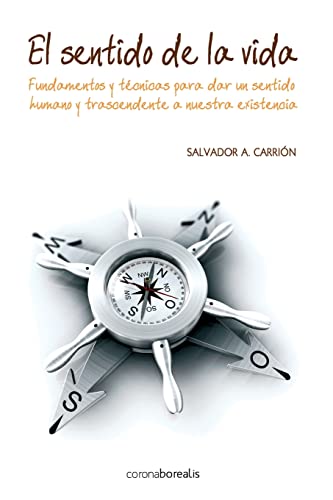 El Sentido de La Vida.: Fundamentos y Tecnicas Para Dar Un Sentido Humano y Trascendente a Nuestra Existencia. - Carrion, Salvador A.