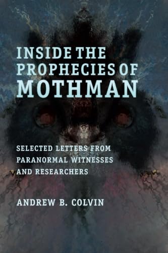 9781501032523: Inside the Prophecies of Mothman: Selected Letters From Paranormal Witnesses and Researchers