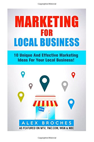 9781501036873: Marketing For Local Business: 10 Unique And Effective Marketing Ideas For Your New Local Business!