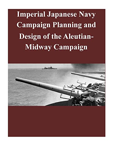 9781501044038: Imperial Japanese Navy Campaign Planning and Design of the Aleutian-Midway Campaign