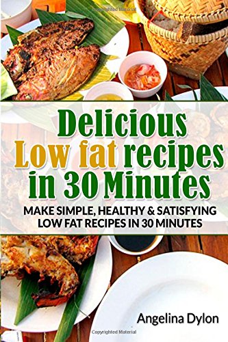 9781501048180: Delicious Low fat recipes in 30 Minutes: Make simple, healthy and satisfying low fat recipes in 30 minutes