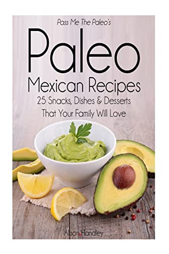 Stock image for Pass Me The Paleo's Paleo Mexican Recipes: 25 Snacks, Dishes and Desserts That Your Family Will Love for sale by THE SAINT BOOKSTORE