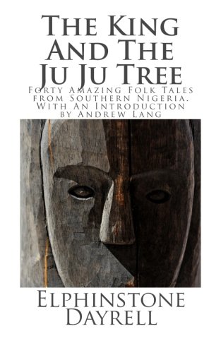 Imagen de archivo de The King And The Ju Ju Tree: Forty Amazing Folk Tales from Southern Nigeria. With An Introduction by Andrew Lang a la venta por ThriftBooks-Atlanta