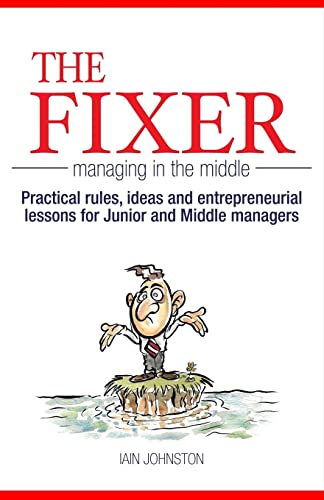 9781501078019: The Fixer - Managing in the Middle: Practical rules, ideas, and entrepreneurial lessons for Junior and Middle managers