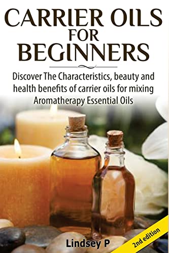 9781501079856: Carrier Oils For Beginners: Discover The Characteristics, beauty, and health benefits of carrier oils for mixing Aromatherapy Essential Oils
