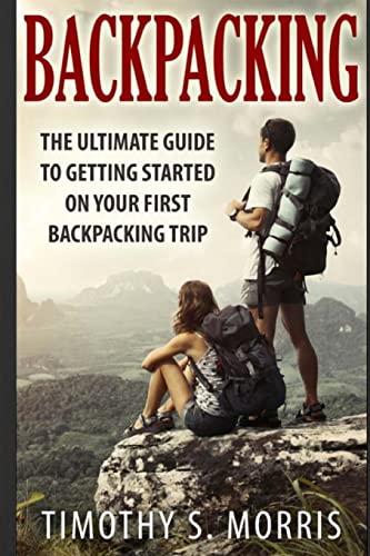 Beispielbild fr Backpacking: The Ultimate Guide to Getting Started on Your First Backpacking Trip zum Verkauf von AwesomeBooks