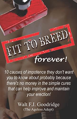 Beispielbild fr Fit to Breed.forever!: 10 causes of impotence they don't want you to know about probably because there's no money in the simple cures that can help . and maintain your erection (Yesterdays' You) zum Verkauf von California Books