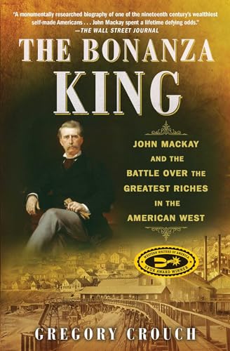 Stock image for The Bonanza King: John MacKay and the Battle Over the Greatest Riches in the American West for sale by ThriftBooks-Dallas