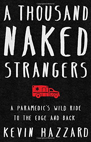 Stock image for A Thousand Naked Strangers : A Paramedic's Ten-Year Journey to the Edge and Back for sale by Better World Books: West