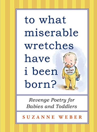 Beispielbild fr To What Miserable Wretches Have I Been Born?: Revenge Poetry for Babies and Toddlers zum Verkauf von SecondSale