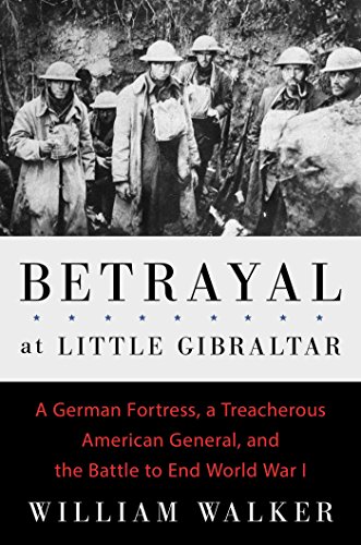 Beispielbild fr Betrayal at Little Gibraltar: The Secret History of a German Fortress, a Treacherous American General, and the Battle to End World War I zum Verkauf von A Cappella Books, Inc.