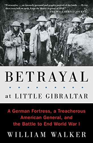 Imagen de archivo de Betrayal at Little Gibraltar: A German Fortress, a Treacherous American General, and the Battle to End World War I a la venta por ThriftBooks-Dallas
