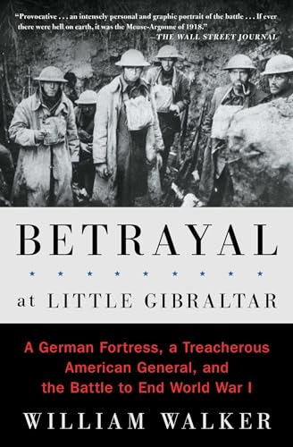 9781501117916: Betrayal at Little Gibraltar: A German Fortress, a Treacherous American General, and the Battle to End World War I