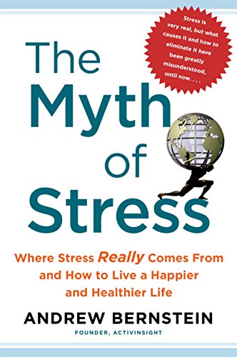 9781501118845: The Myth of Stress: Where Stress Really Comes From and How to Live a Happier and Healthier Life by Andrew Bernstein (2015-08-02)