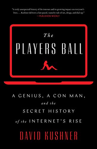 

The Players Ball: A Genius, a Con Man, and the Secret History of the Internet's Rise