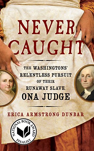 Stock image for Never Caught: The Washingtons' Relentless Pursuit of Their Runaway Slave, Ona Judge for sale by Half Price Books Inc.