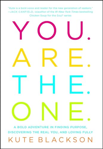 You Are The One: A Bold Adventure in Finding Purpose, Discovering the Real You, and Loving Fully: ...