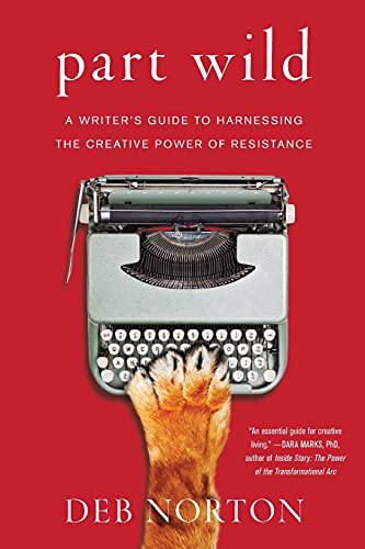 Stock image for Part Wild: A Writer's Guide to Harnessing the Creative Power of Resistance for sale by SecondSale