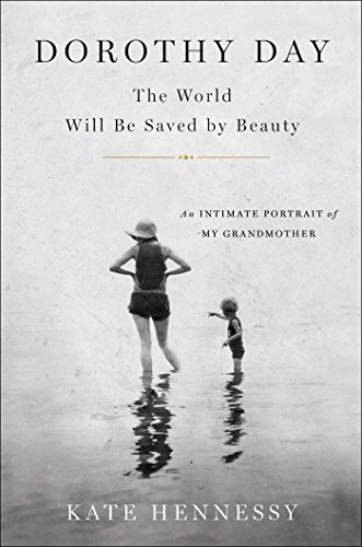Beispielbild fr Dorothy Day: The World Will Be Saved by Beauty: An Intimate Portrait of My Grandmother zum Verkauf von ThriftBooks-Dallas