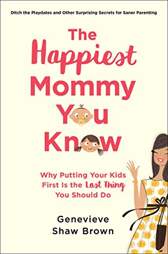 Imagen de archivo de The Happiest Mommy You Know: Why Putting Your Kids First Is the LAST Thing You Should Do a la venta por HPB-Ruby