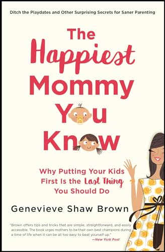Imagen de archivo de The Happiest Mommy You Know: Why Putting Your Kids First Is the Last Thing You Should Do a la venta por ThriftBooks-Atlanta