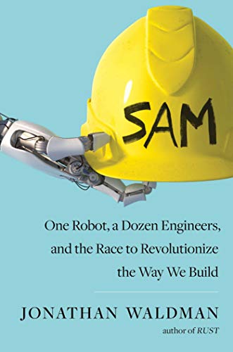 Beispielbild fr Sam : One Robot, a Dozen Engineers, and the Race to Revolutionize the Way We Build zum Verkauf von Better World Books