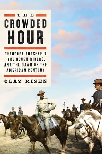 Stock image for The Crowded Hour: Theodore Roosevelt, the Rough Riders, and the Dawn of the American Century for sale by SecondSale