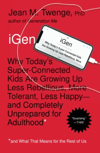 9781501152016: iGen: Why Today's Super-Connected Kids Are Growing Up Less Rebellious, More Tolerant, Less Happy--and Completely Unprepared for Adulthood--and What That Means for the Rest of Us