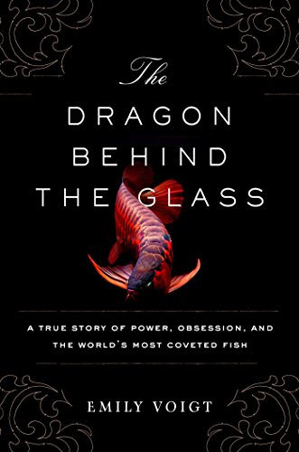 9781501153815: The Dragon Behind the Glass: A True Story of Power, Obsession, and the World's Most Coveted Fish