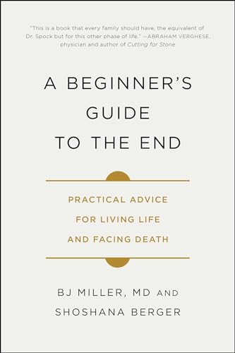 Stock image for A Beginner's Guide to the End: Practical Advice for Living Life and Facing Death for sale by ThriftBooks-Dallas