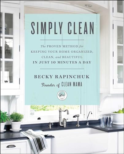 Beispielbild fr Simply Clean: The Proven Method for Keeping Your Home Organized, Clean, and Beautiful in Just 10 Minutes a Day zum Verkauf von Wonder Book