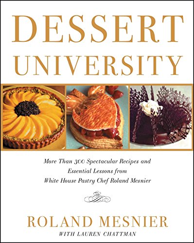 Imagen de archivo de Dessert University: More Than 300 Spectacular Recipes and Essential Lessons from White House Pastry Chef Roland Mesnier a la venta por Irish Booksellers