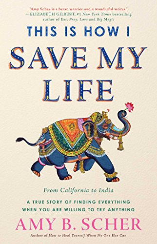 Stock image for This Is How I Save My Life: From California to India, a True Story Of Finding Everything When You Are Willing To Try Anything for sale by More Than Words