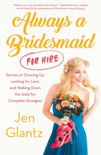 Stock image for Always a Bridesmaid (for Hire): Stories on Growing Up, Looking for Love, and Walking Down the Aisle for Complete Strangers for sale by BooksRun